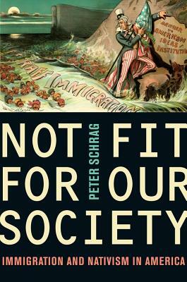 Not Fit for Our Society: Nativism and Immigration by Peter Schrag