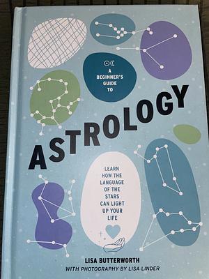 A Beginner's Guide to Astrology: Learn how the language of the stars can light up your life by Lisa Butterworth