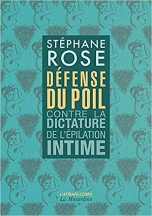 Defense du poil : contre la dictature de l'épilation intime by Stéphane Rose