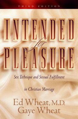 Intended for Pleasure: Sex Technique and Sexual Fulfillment in Christian Marriage by Ed Wheat, Gaye Wheat