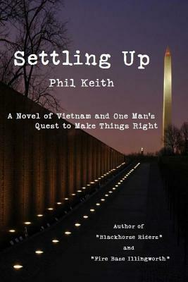 Settling Up: A Novel of Vietnam and One Man's Quest to Make Things Right by Phil Keith