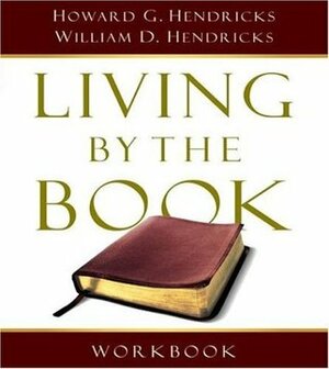 Living By the Book Workbook: The Art and Science of Reading the Bible by Howard G. Hendricks, William D. Hendricks