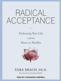 Radical Acceptance: Embracing Your Life with the Heart of a Buddha by Tara Brach