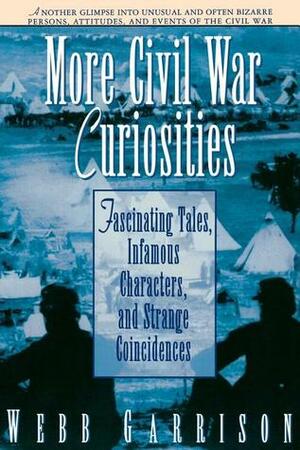More Civil War Curiosities: Fascinating Tales, Infamous Characters, and Strange Coincidences by Rutledge Hill Pr, Webb Garrison