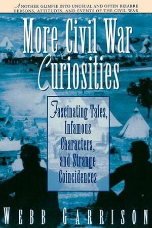 More Civil War Curiosities: Fascinating Tales, Infamous Characters, and Strange Coincidences by Webb Garrison, Rutledge Hill Pr