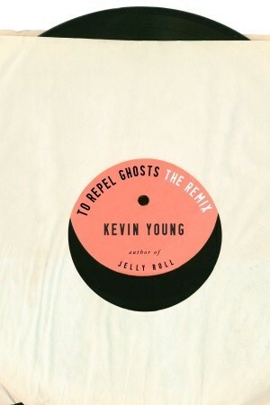 To Repel Ghosts: The Remix by Kevin Young