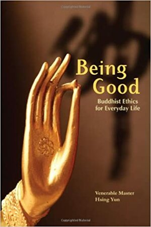 Being Good: Buddhist Ethics for Everyday Life by Hsing Yun, Hsing Yun