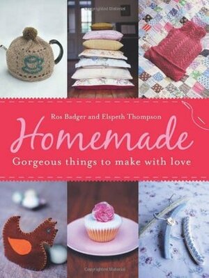 Homemade: Fabulous Things To Make Life Better by Ros Badger, Elspeth Thompson