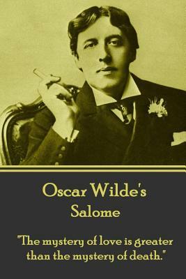 Oscar Wilde - Salome: "the Mystery of Love Is Greater Than the Mystery of Death." by Oscar Wilde