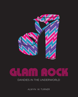 Glam Rock: Dandies in the Underworld by Alwyn Turner
