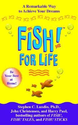 Fish! for Life: A Remarkable Way to Achieve Your Dreams by John Christensen, Stephen C. Lundin, Harry Paul