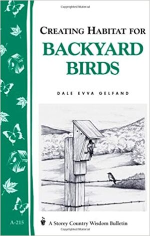 Creating Habitat for Backyard Birds: Storey's Country Wisdom Bulletin A-215 by Dale Evva Gelfand