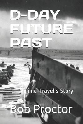 D-Day: A Time Travel's Story by Bob Proctor