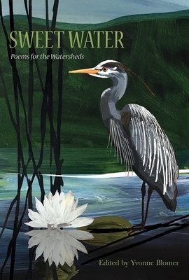 Sweet Water: Poems for the Watersheds by Yvonne Blomer