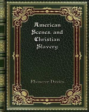 American Scenes. and Christian Slavery by Ebenezer Davies