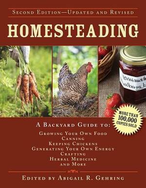 Homesteading: A Backyard Guide to Growing Your Own Food, Canning, Keeping Chickens, Generating Your Own Energy, Crafting, Herbal Medicine, and More by Abigail R. Gehring