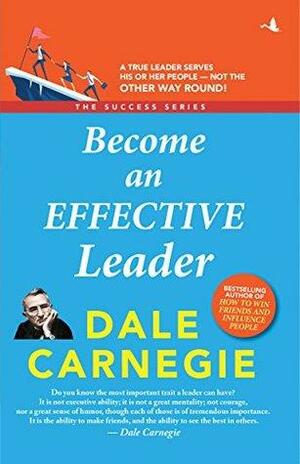 Become an Effective Leader: Dale Carnegie Success Series by Dale Carnegie