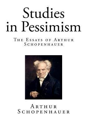 Studies in Pessimism: The Essays of Arthur Schopenhauer by Arthur Schopenhauer