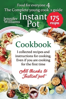 The complete young cook's guide - Instant Pot cookbook: I collected recipes and instructions for cooking. Even if you are cooking for the first time. by Jennifer Williams