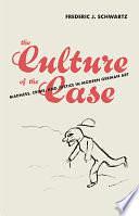 The Culture of the Case: Madness, Crime, and Justice in Modern German Art by Frederic J. Schwartz