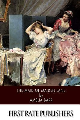 The Maid of Maiden Lane by Amelia Edith Huddleston Barr