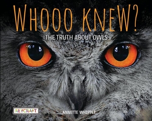 Whooo Knew? the Truth about Owls by Annette Whipple