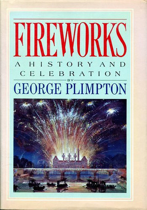 Fireworks : A History and Celebration by George Plimpton