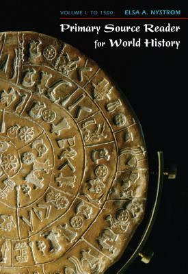 Primary Source Reader for World History: Volume I: To 1500 by Elsa A. Nystrom