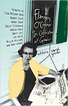 Flannery O'Connor: A Celebration of Genius by Sarah Gordon, Flannery O'Connor