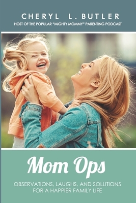 Mom Ops: Observations, Laughs, and Solutions For a Happier Family Life by Cheryl L. Butler