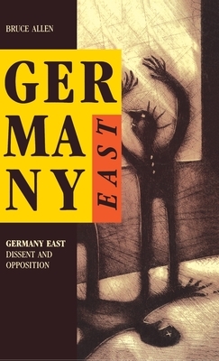 Germany East: Dissent and Opposition by Bruce Allen