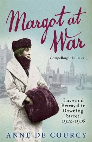 Margot at War: Love and Betrayal in Downing Street, 1912-1916 by Anne de Courcy