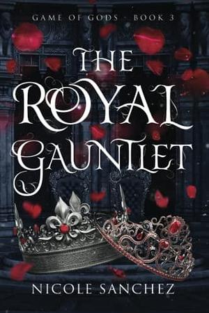 The Royal Gauntlet: Game of Gods Book 3 by Nicole Sanchez, Nicole Sanchez