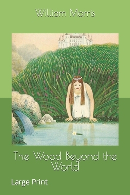 The Wood Beyond the World: Large Print by William Morris