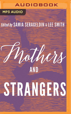 Mothers and Strangers: Essays on Motherhood from the New South by Lee Smith (Editor), Samia Serageldin (Editor)