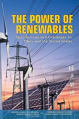 The Power of Renewables: Opportunities and Challenges for China and the United States by Chinese Academy of Sciences, Chinese Academy of Engineering, National Research Council