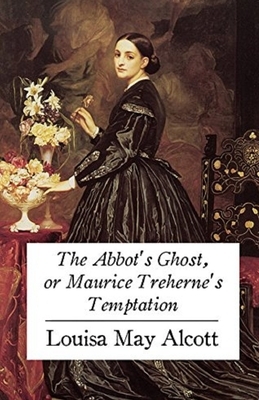 The Abbot's Ghost, or Maurice Treherne's Temptation Illustrated by Louisa May Alcott