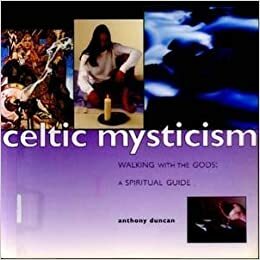 Celtic Mysticism: Walking with the Gods by Anthony Duncan