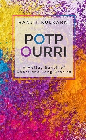 Potpourri: A Motley Bunch of Long and Short Stories by Ranjit Kulkarni, Ranjit Kulkarni