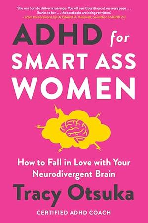 ADHD For Smart Ass Women: How to Fall in Love with Your Neurodivergent Brain by Tracy Otsuka