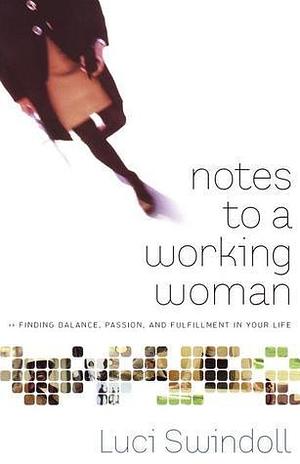 Notes To A Working Woman: Finding Balance, Passion, And Fullfillment In Your Life by Luci Swindoll, Luci Swindoll