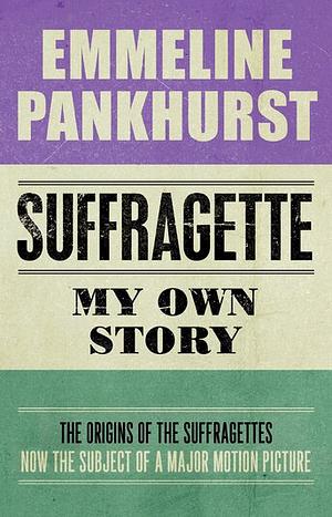 Suffragette: My Own Story by Emmeline Pankhurst