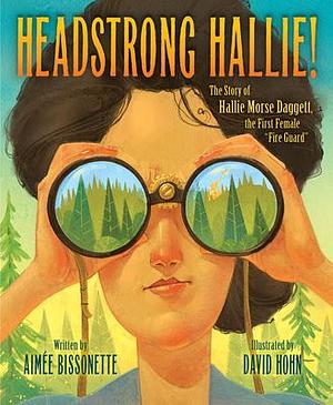 Headstrong Hallie!: The story of Hallie Morse Daggett, the First Female Fire Guard by David Hohn, Aimee Bissonette