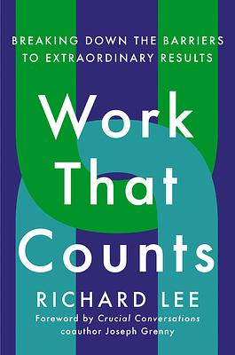 Work That Counts: Breaking Down the Barriers to Extraordinary Results by Richard Lee