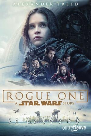 Rogue one : A Star Wars Story by Alexander Freed, Gary Whitta, John Knoll