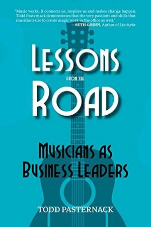 Lessons from the Road: Musicians as Business Leaders by Michael Lowenstern, Rob Avery, Derek Richmond, Cat Kolodij, Jimmy Chamberlin, Al Schnier, Todd Pasternack, Naomi Margolin, Reid Genauer, Anurag Gulati, Glenn Rosenstein