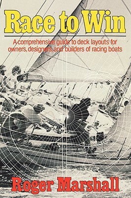 Race to Win: A Comprehensive Guide to Deck Layouts for Owners, Designers, and Builders of Racing Boats by Roger Marshall