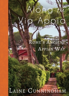 Along the Via Appia: Rome's Ancient Appian Way by Laine Cunningham