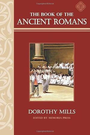 The Book of the Ancient Romans: Memoria Press by Dorothy Mills, Dorothy Mills