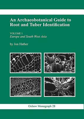 Archaeobotanical Guide to Root & Tuber Identification by Jon G. Hather